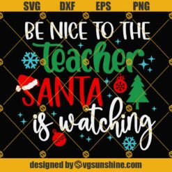 Be Nice To The Teacher Santa Is Watching SVG PNG, Christmas Teacher SVG, Funny Teacher Christmas Shirt SVG Cut Files for Cricut