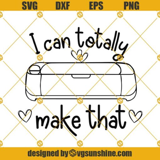 I Can Totally Make That SVG , Crafting SVG, Crafter Quote Svg, Cutting Machine Svg