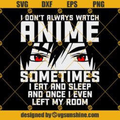 Anime Lovers SVG, I Don’t Always Watch Anime Sometimes I Eat And Sleep And Once I Even Left My Room SVG PNG EPS DXF Cricut Cameo