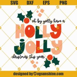 Holly Jolly SVG, Oh By Golly Have A Holly Jolly Christmas This Year SVG PNG DXF EPS Vector Clipart