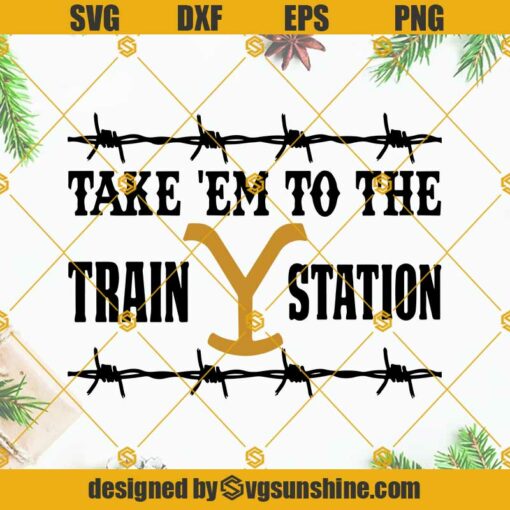 Take Em To The Train Station Svg, Yellowstone Logo Svg, Yellowstone Svg