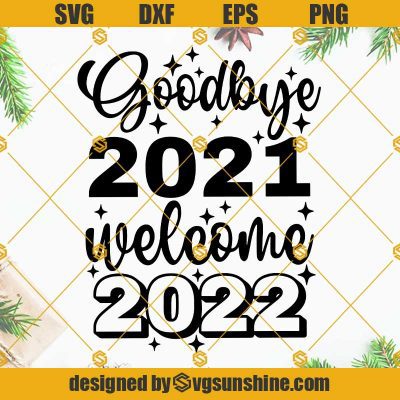 Goodbye 2021 Welcome 2022 SVG, Happy New Year 2022 SVG, New Years Eve ...