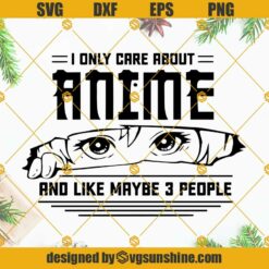 Anime SVG, I Only Care About Anime And Like Maybe 3 People SVG, Anime Lover Gift SVG