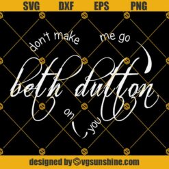 Don't Make Me Go Beth Dutton On You SVG, Beth Dutton SVG, Yellowstone SVG