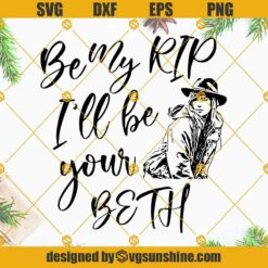 Beth Dutton Yellowstone SVG, Be My RIP I’ll Be Your BETH SVG PNG DXF EPS Cut Files
