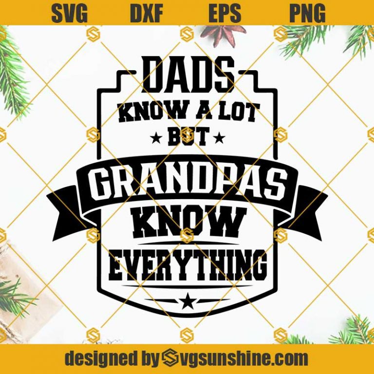 Dads Know A Lot But Grandpas Know Everything Svg Fathers Day Svg