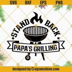 Funny Dad BBQ SVG, Stand Back PAPA’s Grilling SVG, Grill SVG, papa SVG, BBQ SVG, Fathers Day SVG, Grilling Dad SVG