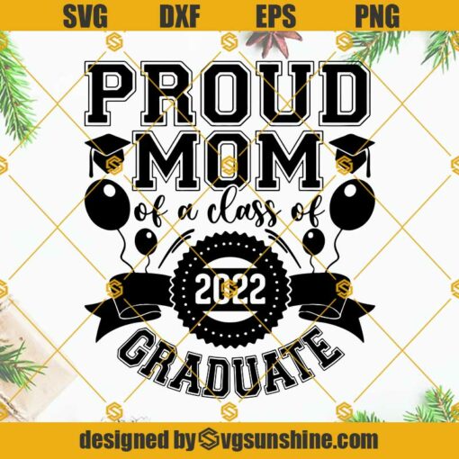 Proud Mom Of A Class Of 2022 Graduate SVG PNG DXF EPS Cut Files For Cricut Silhouette