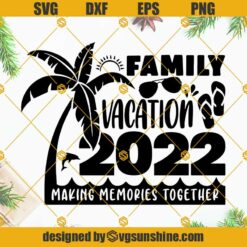 Family Vacation 2022 SVG, Making Memories Together SVG, Family Vacation Cut Files, Summer 2022 Vacation SVG