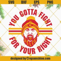 Travis Kelce SVG, You Gotta Fight For Your Right SVG, KC Chiefs Kelce SVG, Chiefs SVG, KC Chiefs SVG