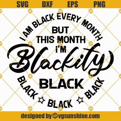 I Am Blackity Black SVG, I Am Black Every Month SVG, Juneteenth SVG, Black History SVG Files For Cricut