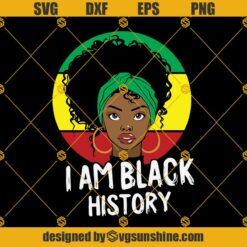 Black Girl I Am Black History SVG, Black Women SVG, Black History Month SVG, Black History SVG, I Am Black History SVG