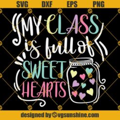 My Class Is Full Of Sweet Hearts SVG, Teacher Love SVG, School Valentine SVG, Valentine’s Day SVG, Teacher Valentines Shirt SVG