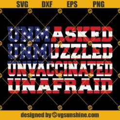Unmasked Unmuzzled Unvaccinated Unafraid American Flag SVG PNG DXF EPS Cut Files For Cricut Silhouette