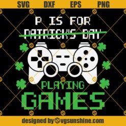 P Is For Playing Games SVG, Funny St Patrick’s Day Gamer SVG, St Patricks Day Kid Boy Shirts SVG