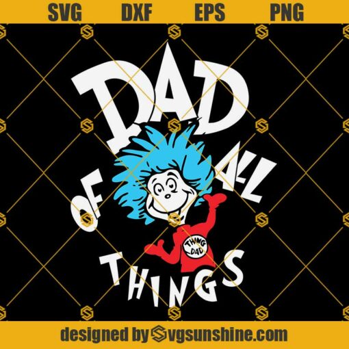 Dad Of All Things Svg, Dr Seuss Svg, Father's Day Svg,The Thing Dad Svg, Dr Seuss Lovers Svg, Dad Svg