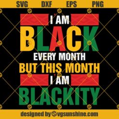 Black History T Shirt SVG, I Am Black Every Month But This Month I Am Blackity SVG, Black T Shirt SVG, Black History SVG