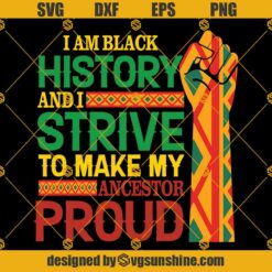 Black History Month SVG, I Am Black History And I Strive To Make My Ancestor Proud SVG, I Am Black History SVG