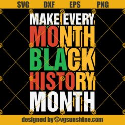 Make Every Month Black History Month SVG, Black History SVG, Black History Month SVG Designs For Shirts