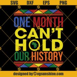 Black History Month SVG, One Month Can't Hold Our History SVG PNG DXF EPS Cricut Silhouette
