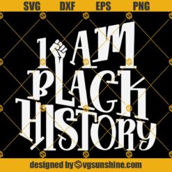 I Am Black History SVG, Black History SVG, Fist SVG, Juneteenth SVG, Blm Shirt SVG