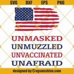 American Flag Svg, Unmasked Unmuzzled Unvaccinated Unafraid Svg, 4th of july Svg, Fourth of July Svg, Patriotic Svg