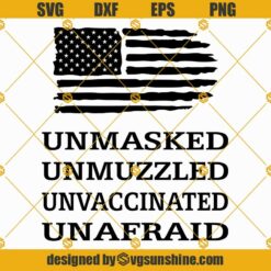 Unmasked Unmuzzled Unvaccinated Unafraid SVG Files, 4th of july SVG, American flag SVG, Fourth of July SVG, Patriotic SVG