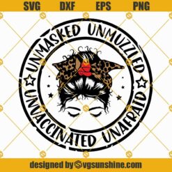 Unmasked Unmuzzled Unvaccinated Unafraid SVG, Messy Bun SVG PNG DXF EPS Sublimation Digital Download