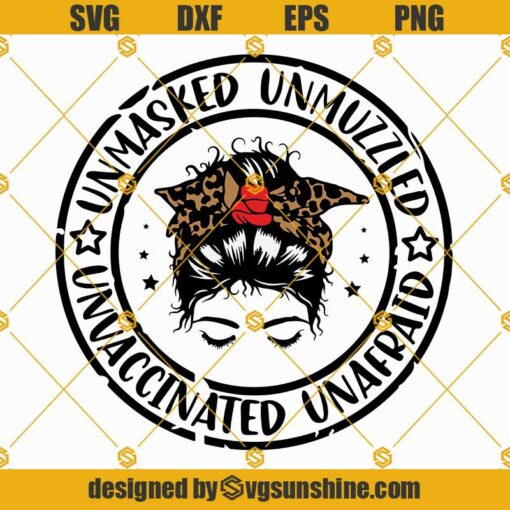 Unmasked Unmuzzled Unvaccinated Unafraid SVG, Messy Bun SVG PNG DXF EPS Sublimation Digital Download