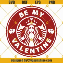 Be My Valentine Starbucks Logo SVG, Valentine’s Day Starbucks Cup SVG, Valentine Starbucks Cup Design Cut Files Cricut Silhouette