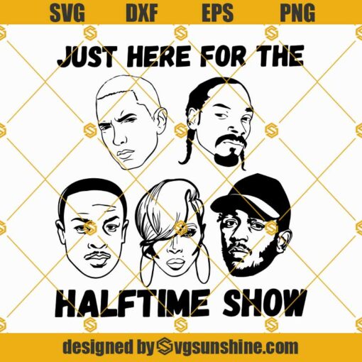 Just Here For The HALFTIME SHOW SVG File, Eminem SVG, Snoop Dogg SVG, Kendrick Lamar SVG, Dr Dre SVG, Mary J SVG