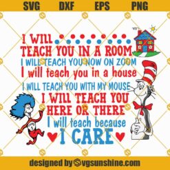 Dr Seuss I Will Teach You In a Room SVG, I Will Teach You Now On Zoom SVG, I Will Teach You in a House SVG, I Will Teach You With My Mouse SVG, Teacher SVG