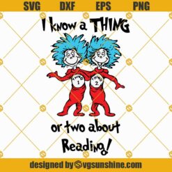 I Know a Thing Or Two About Reading Svg, Dr Seuss Quotes Svg, Thing 1 and Thing 2 Svg