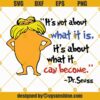 Dr seuss the lorax quotes Svg, It's not about what it is it's about what it can become Svg, The lorax Svg