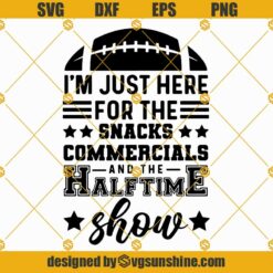 I’m Just Here for the Snacks Svg, Commercials and the Half Time Show Svg, Superbowl Svg, Football Svg Png Eps Dxf Cut File