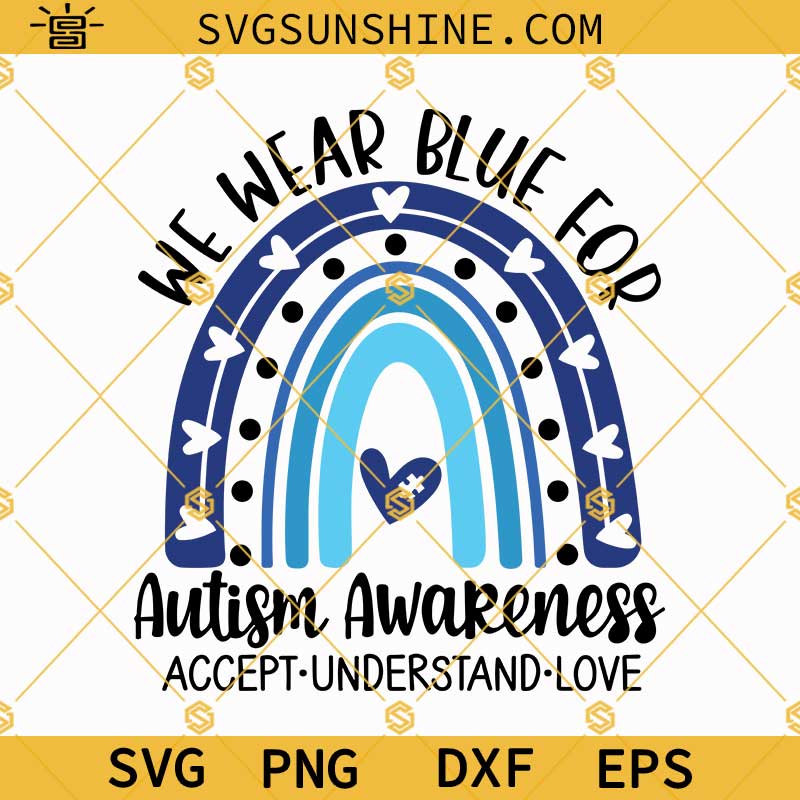 We Wear Blue For Autism Awareness SVG, Accept Understand Love SVG, Autism Sayings SVG, Blue Rainbow SVG, Autism Gifts SVG