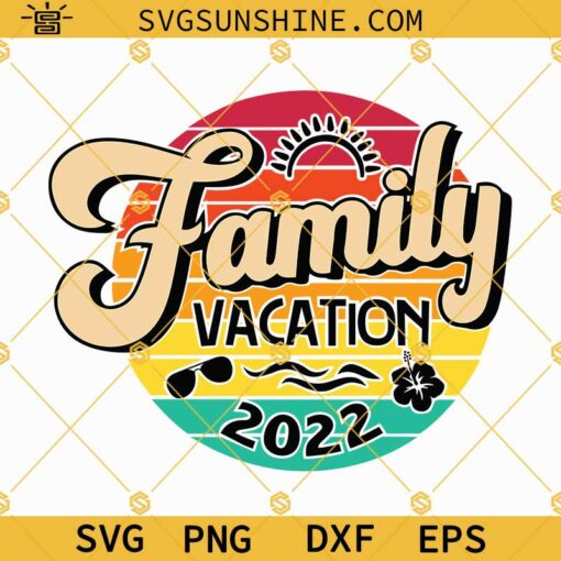 Family Vacation 2022 SVG, Summer 2022 SVG, Family Trip 2022 SVG, Family Vacation Shirt SVG PNG DXF EPS Cricut
