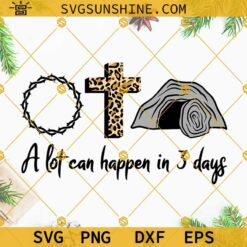 A Lot Can Happen In 3 Days SVG, Religious SVG, Empty Tomb SVG, Jesus Easter SVG PNG DXF EPS