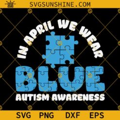 Blue Autism Awareness Puzzle Piece SVG, In April We Wear Blue SVG, Autism Awareness SVG, Autism SVG Cricut Silhouette
