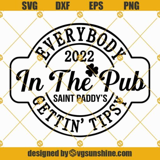 Everybody in the Pub 2022 SVG, St Patrick Day 2022 SVG, St Patricks Shirt Png Dxf Svg Eps Files For Cricut Silhouette