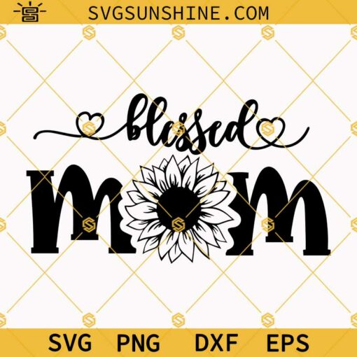 Blessed Mom SVG, Blessed Mom Shirt SVG, Mother’s day SVG, Blessed Mom Sunflower SVG PNG DXF EPS Cricut
