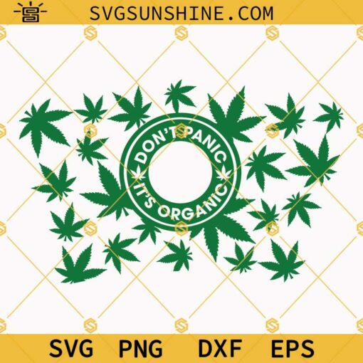 Cannabis Weed Full Wrap For Starbucks Cold Cup Svg, Don’t Panic It’s Organic Svg Png Dxf Eps Cricut