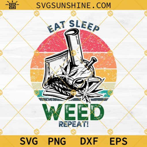 Eat Sleep Weed Repeat SVG, 420 SVG, Weed SVG, Weed Bong SVG PNG DXF EPS Cricut