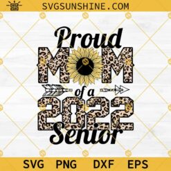 Proud Senior Mom 2022 Sunflower SVG, Leopard Senior Mom 2022 SVG, Proud Mom Of A 2022 Senior SVG PNG DXF EPS