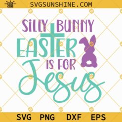 Silly Bunny Easter is for Jesus SVG, Christian Easter Quotes SVG, Easter Christian SVG, Easter Rabbit Jesus Cross SVG