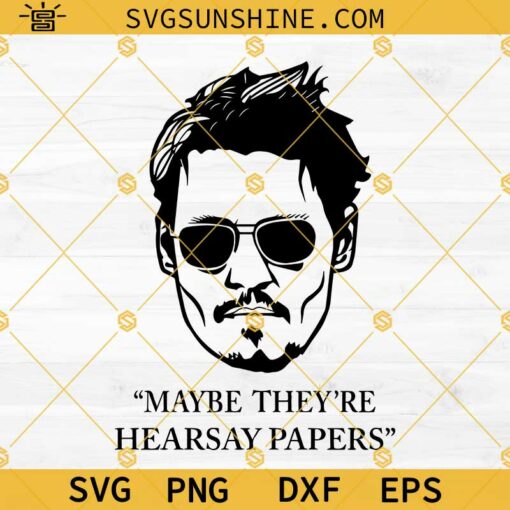 Johnny Depp Svg, Maybe They’re Hearsay Papers Svg, Johnny Trial Quote Svg