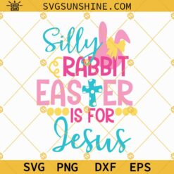 Silly Rabbit Easter Is For Jesus SVG DXF PNG EPS Cut Files For Cricut Silhouette