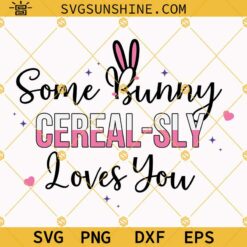 Some Bunny Cerealsly Loves You SVG PNG DXF EPS for Cricut
