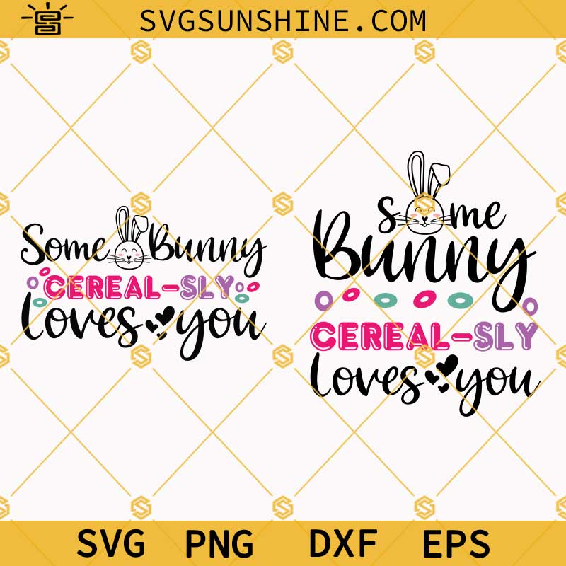 Some Bunny Cerealsly Loves You SVG Bundle, Some Bunny Cereal-Sly Loves You SVG, Easter SVG, Easter Shirt SVG