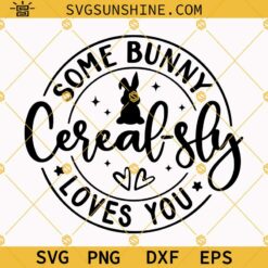 Some Bunny Cerealsly Loves You Svg, Girls Boy Easter Shirt Svg, Happy Easter Gift Svg Cut Files for Cricut